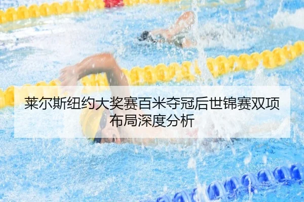 莱尔斯纽约大奖赛百米夺冠后世锦赛双项布局深度分析